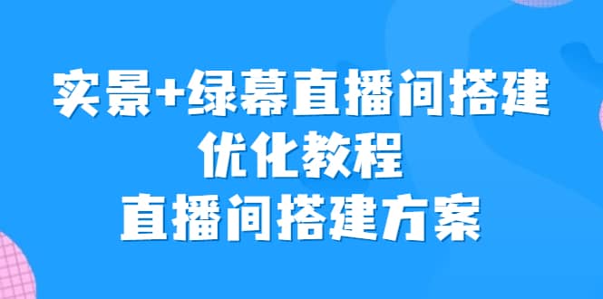 实景 绿幕直播间搭建优化教程，直播间搭建方案|媒矿库