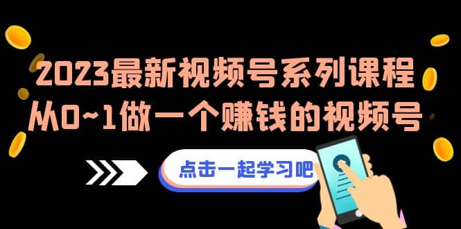 2023最新视频号系列课程,从0~1做一个赚钱的视频号(8节视频课)|媒矿库