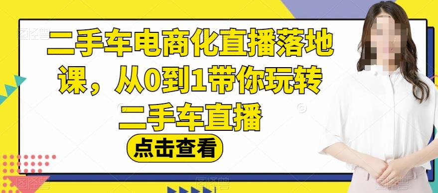 二手车电商化直播落地课，从0到1带你玩转二手车直播|媒矿库