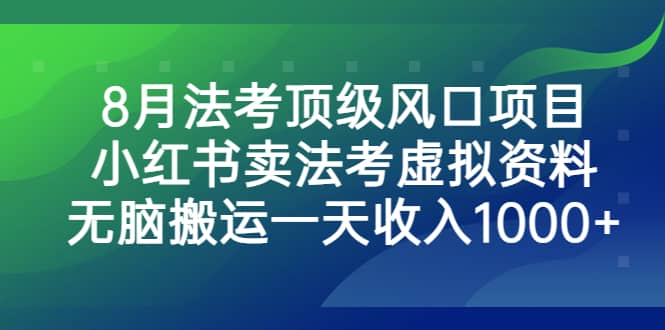 8月法考顶级风口项目，小红书卖法考虚拟资料，无脑搬运一天收入1000|媒矿库