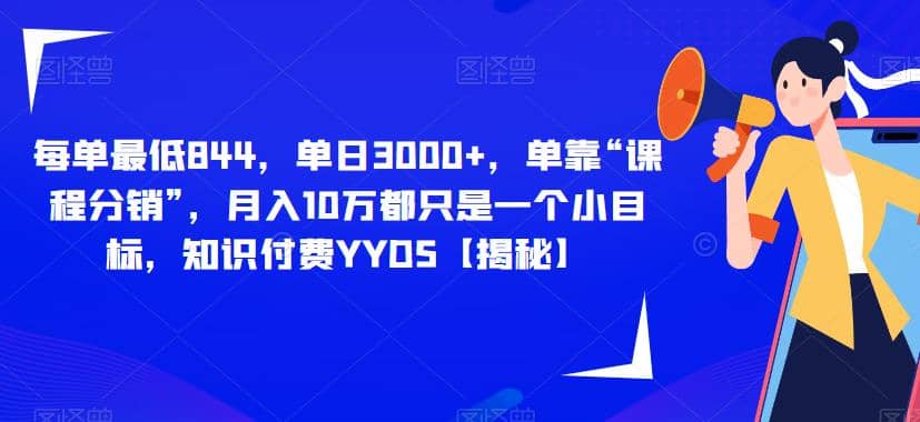 每单最低844，单日3000 ，单靠“课程分销”，月入10万都只是一个小目标，知识付费YYDS【揭秘】|媒矿库