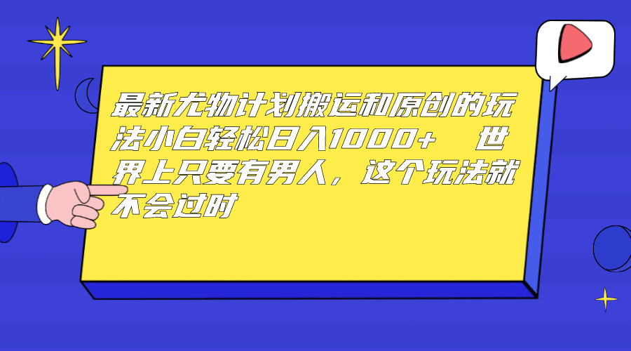 最新尤物计划搬运和原创玩法：小白日入1000  世上只要有男人，玩法就不过时|媒矿库