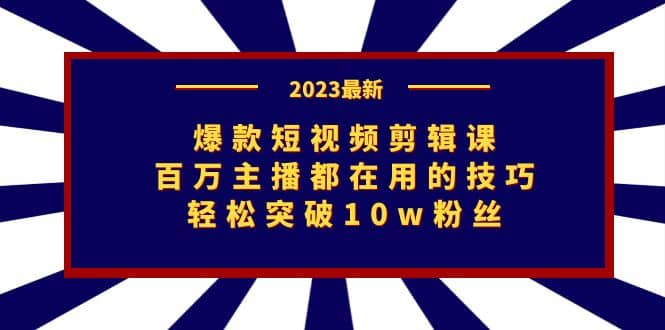 爆款短视频剪辑课：百万主播都在用的技巧，轻松突破10w粉丝|媒矿库