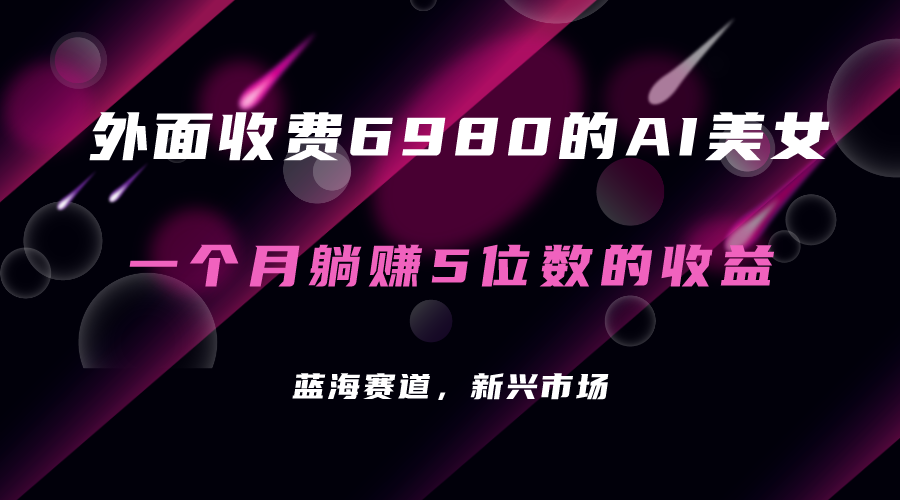 外面收费6980的AI美女项目!每月躺赚5位数收益(教程 素材 工具)|媒矿库