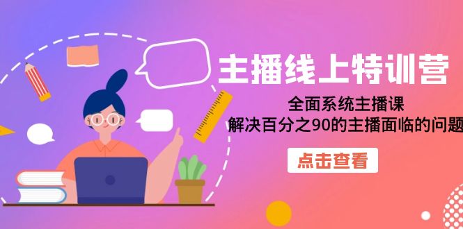 主播线上特训营：全面系统主播课，解决百分之90的主播面临的问题（22节课）|媒矿库