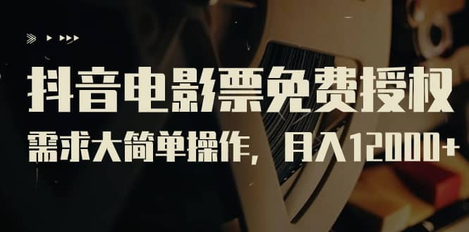 抖音电影票免费授权，需求大简单操作，月入12000 （教程 素材打包）|媒矿库