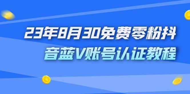 外面收费1980的23年8月30免费零粉抖音蓝V账号认证教程|媒矿库