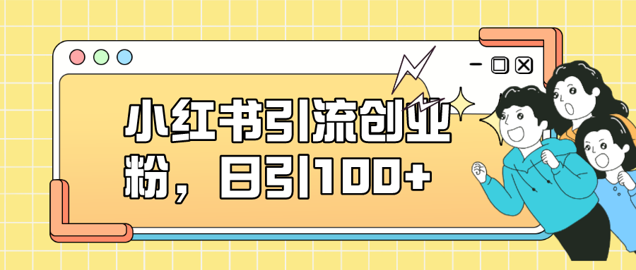 小红书引流创业粉，日引100 ，小白可上手，可矩阵操作|媒矿库
