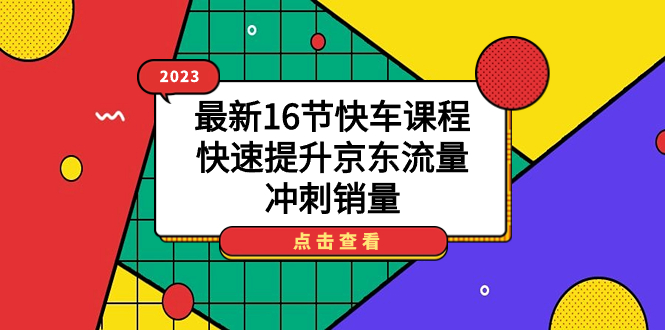 2023最新16节快车课程，快速提升京东流量，冲刺销量|媒矿库