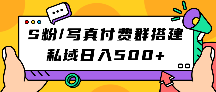 S粉/写真付费群搭建：私域日入500 （教程 源码）|媒矿库