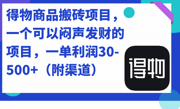 得物商品搬砖项目，一个可以闷声发财的项目，一单利润30-500 （附渠道）|媒矿库