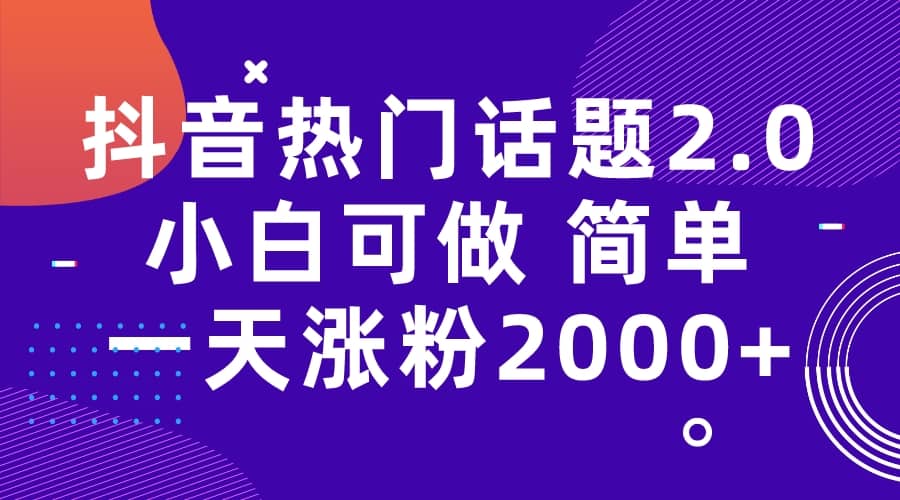 抖音热门话题玩法2.0，一天涨粉2000 （附软件 素材）|媒矿库