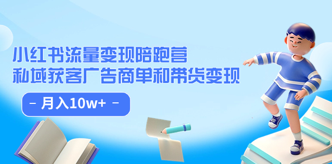 小红书流量·变现陪跑营：私域获客广告商单和带货变现 月入10w|媒矿库
