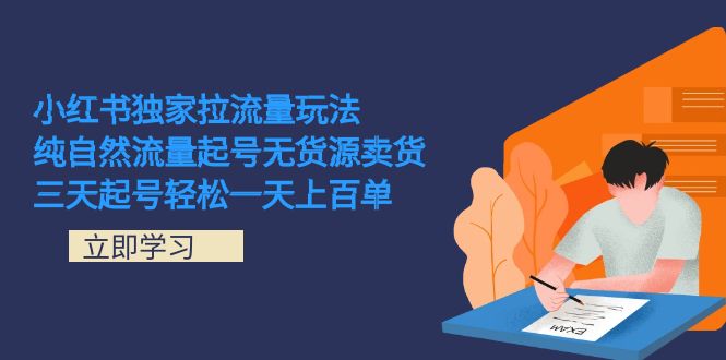 小红书独家拉流量玩法，纯自然流量起号无货源卖货 三天起号轻松一天上百单|媒矿库