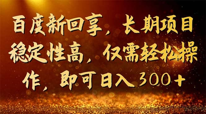 百度新回享，长期项目稳定性高，仅需轻松操作，即可日入300|媒矿库