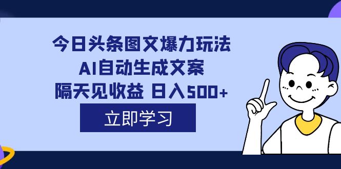 外面收费1980的今日头条图文爆力玩法,AI自动生成文案，隔天见收益 日入500|媒矿库