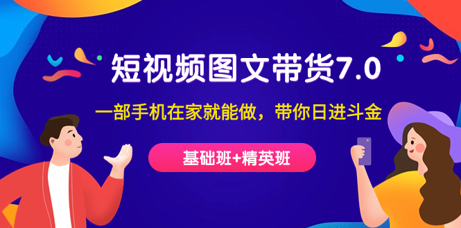 短视频-图文带货7.0（基础班 精英班）一部手机在家就能做，带你日进斗金|媒矿库