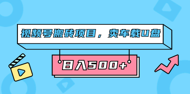 视频号搬砖项目，卖车载U盘，简单轻松，0门槛日入500 （附831G素材）|媒矿库