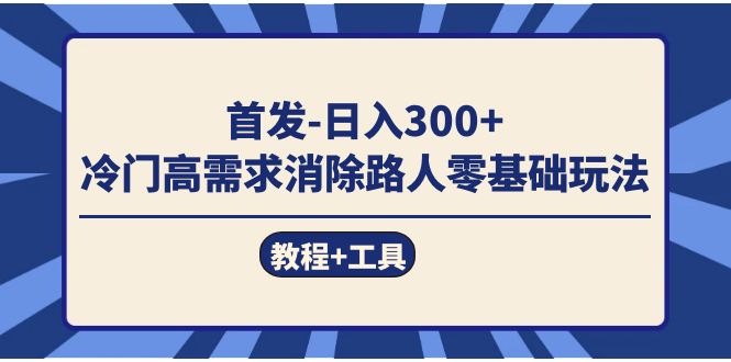 首发日入300   冷门高需求消除路人零基础玩法（教程 工具）|媒矿库