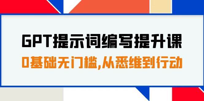 GPT提示词编写提升课，0基础无门槛，从悉维到行动，30天16个课时|媒矿库