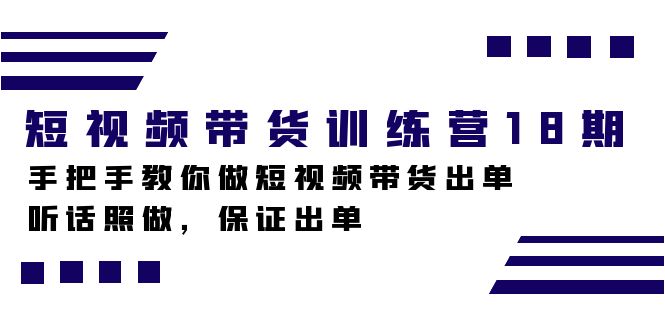 短视频带货训练营18期，手把手教你做短视频带货出单，听话照做，保证出单|媒矿库