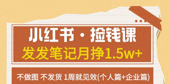 小红书·捡钱课 发发笔记月挣1.5w 不做图 不发货 1周就见效(个人篇 企业篇)|媒矿库