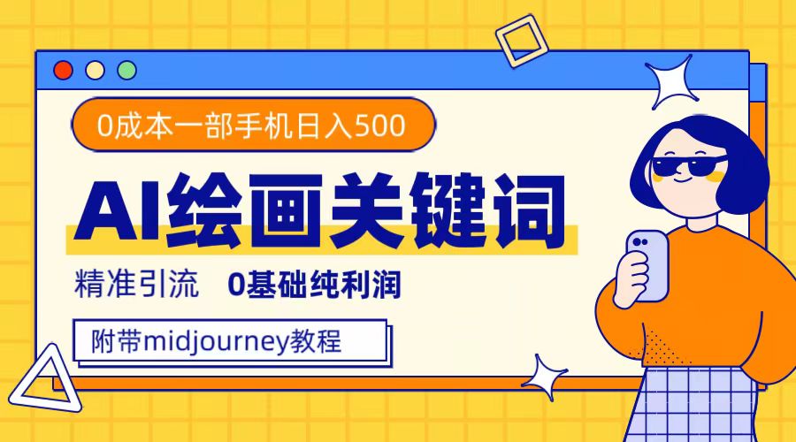 利用全套ai绘画关键词，精准引流，0成本纯利润，一部手机日入500|媒矿库