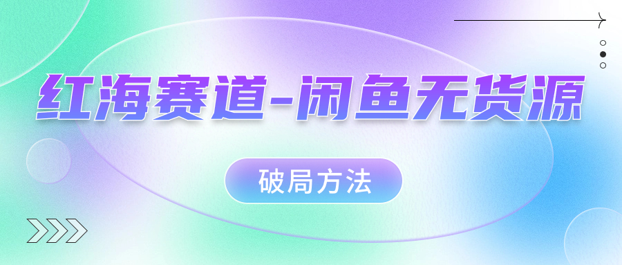 红海赛道闲鱼无货源破局方法|媒矿库
