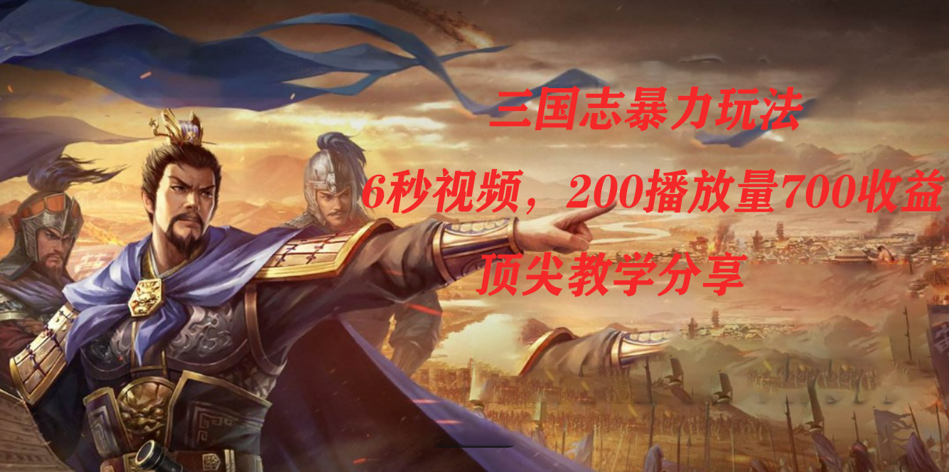 三国志暴力玩法,6秒视频,200播放量700收益,顶尖教学分享|媒矿库