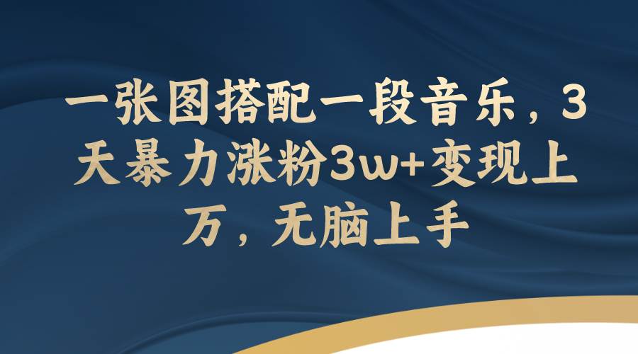 一张图搭配一段音乐，3天暴力涨粉3w 变现上万，无脑上手|媒矿库