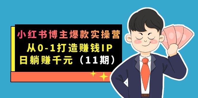 小红书博主爆款实操营·第11期：从0-1打造赚钱IP，日躺赚千元，9月完结新课|媒矿库