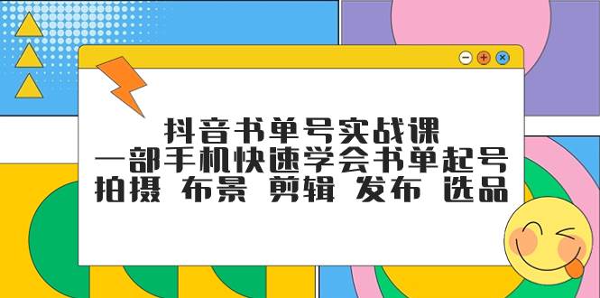 抖音书单号实战课，一部手机快速学会书单起号 拍摄 布景 剪辑 发布 选品|媒矿库