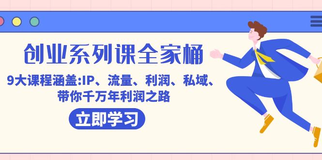 创业系列课-全家桶，9大课程涵盖:IP 流量 利润 私域 带你千万年利润之路|媒矿库