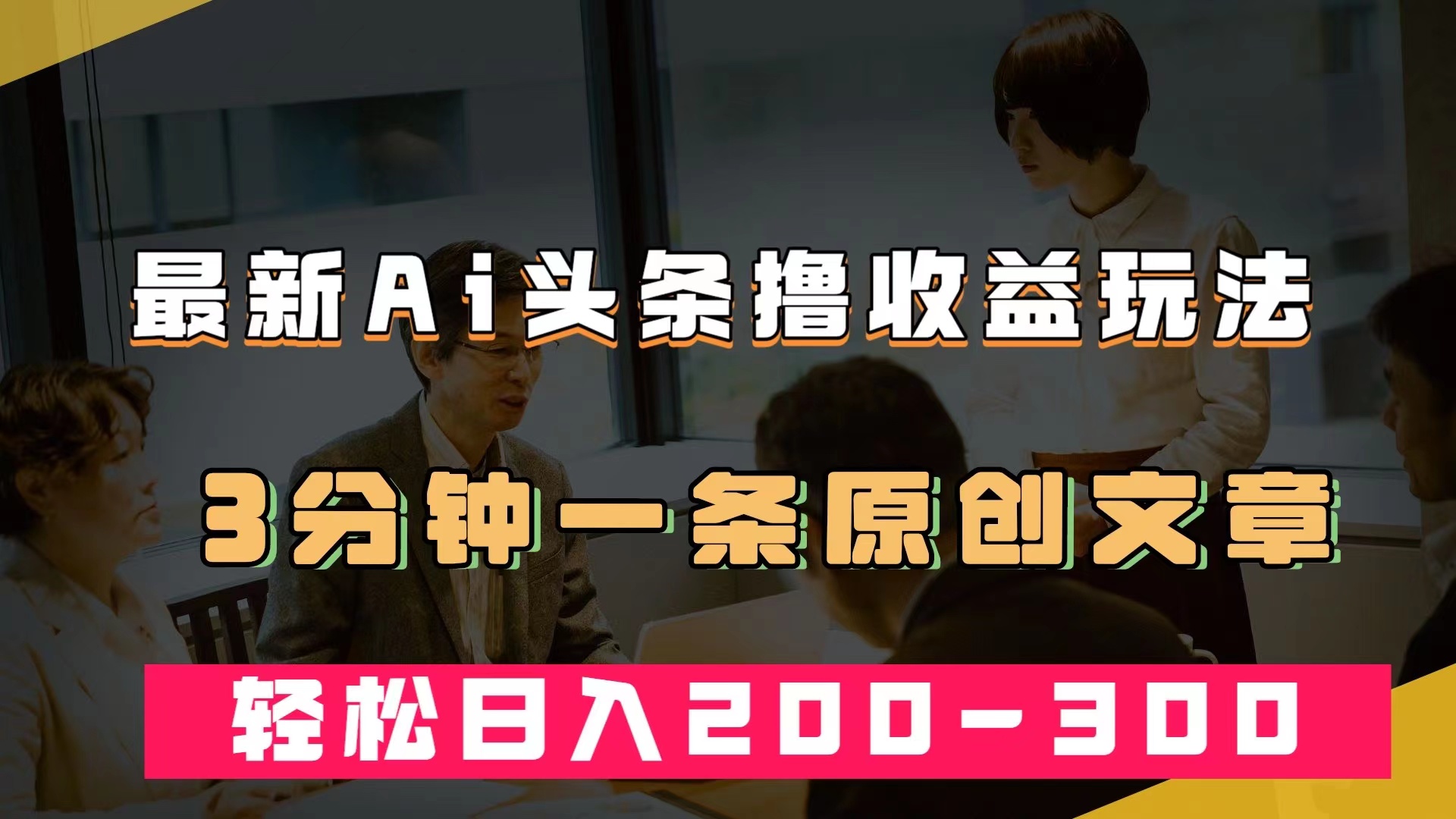 最新AI头条撸收益热门领域玩法，3分钟一条原创文章，轻松日入200-300＋|媒矿库