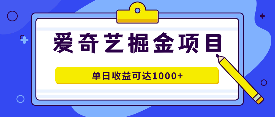 爱奇艺掘金项目，一条作品几分钟完成，可批量操作，单日收益可达1000|媒矿库