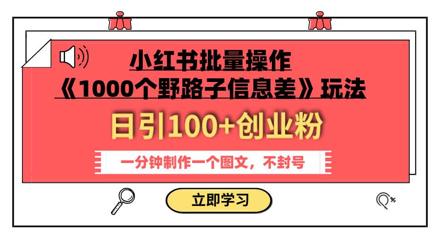 小红书批量操作《1000个野路子信息差》玩法 日引100 创业粉 一分钟一个图文|媒矿库