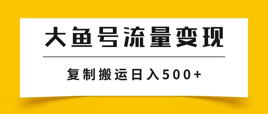 大鱼号流量变现玩法，播放量越高收益越高，无脑搬运复制日入500|媒矿库