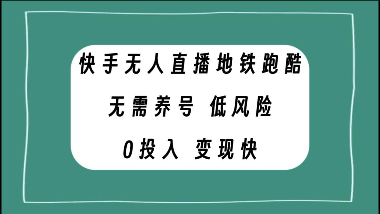 快手无人直播地铁跑酷，无需养号，低投入零风险变现快|媒矿库