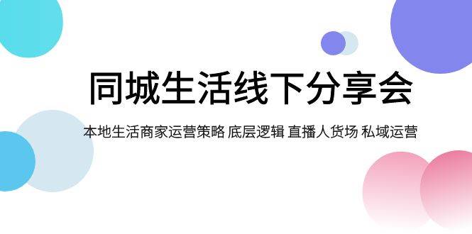 同城生活线下分享会，本地生活商家运营策略 底层逻辑 直播人货场 私域运营|媒矿库
