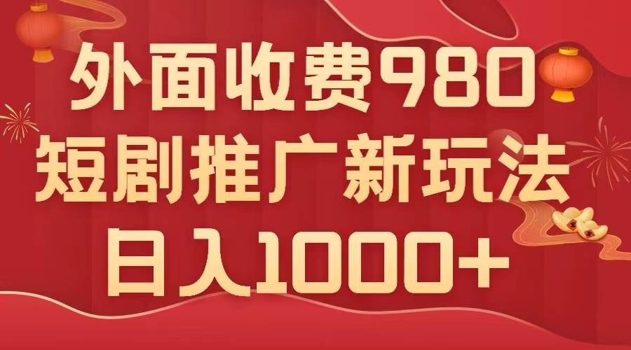 外面收费980,短剧推广最新搬运玩法,几分钟一个作品,日入1000|媒矿库