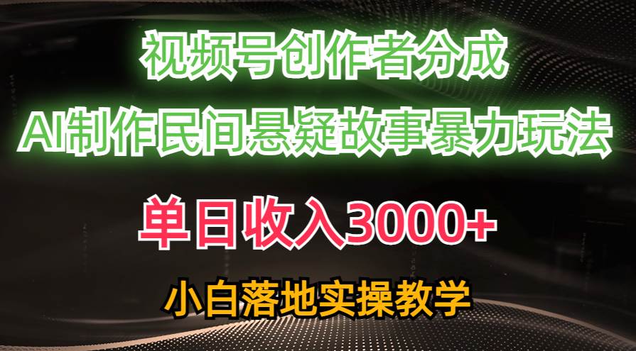 单日收入3000+,视频号创作者分成,AI创作民间悬疑故事,条条爆流|媒矿库