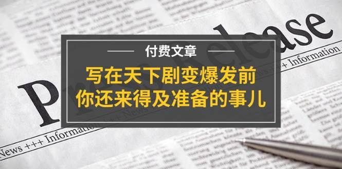 某付费文章《写在天下剧变爆发前，你还来得及准备的事儿》|媒矿库