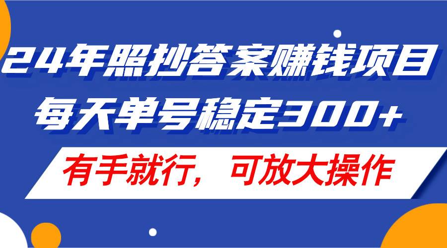 24年照抄答案赚钱项目，每天单号稳定300+，有手就行，可放大操作|媒矿库