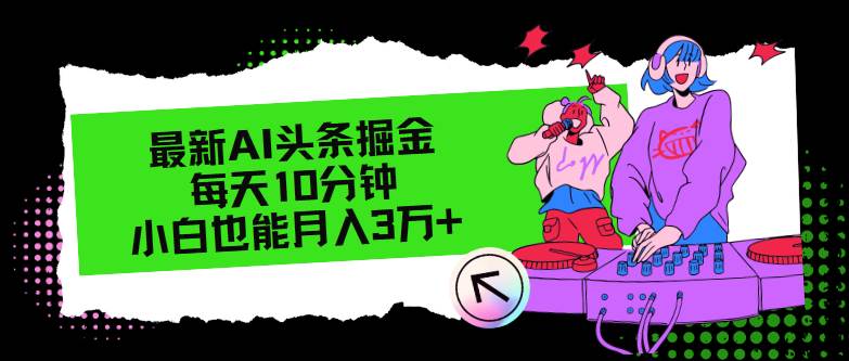 最新AI头条掘金，每天只需10分钟，小白也能月入3万+|媒矿库