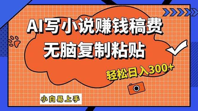 AI一键智能写小说，只需复制粘贴，小白也能成为小说家 轻松日入300+|媒矿库