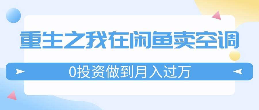 重生之我在闲鱼卖空调，0投资做到月入过万，迎娶白富美，走上人生巅峰|媒矿库