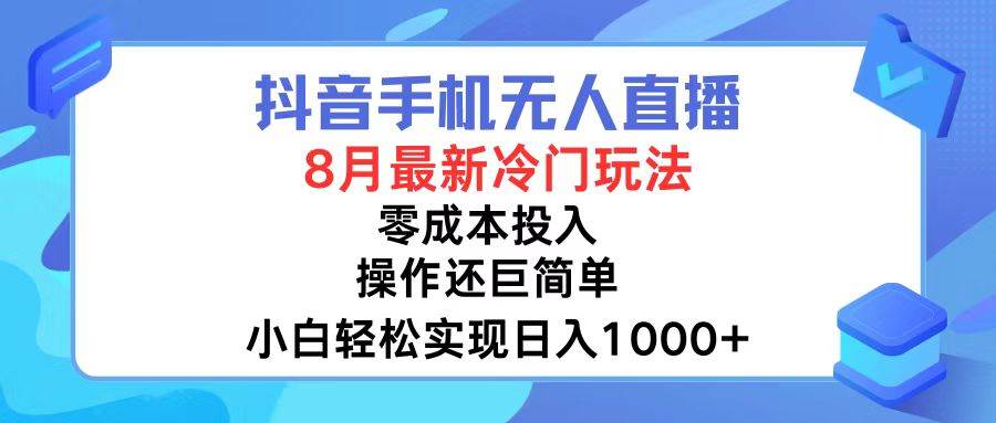 抖音手机无人直播，8月全新冷门玩法，小白轻松实现日入1000+，操作巨...|媒矿库