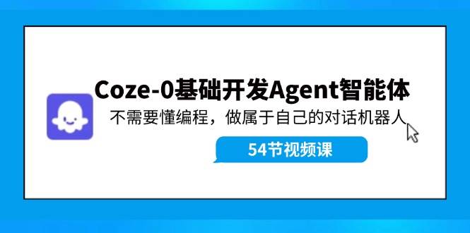 Coze-0基础开发 Agent智能体教程：不需要懂编程，做属于自己的对话机器人|媒矿库