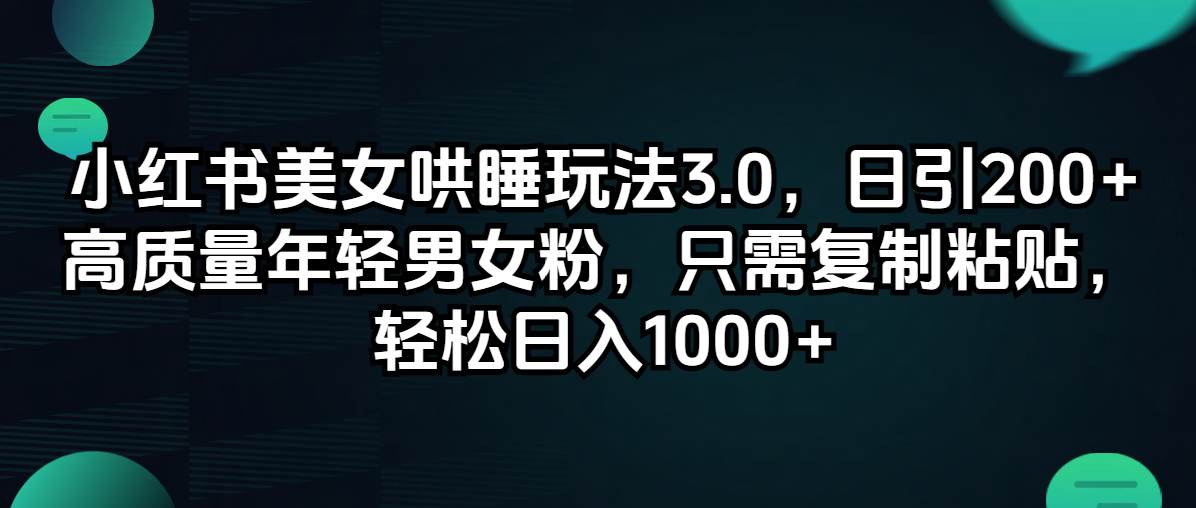 小红书美女哄睡玩法3.0，日引200+高质量年轻男女粉，只需复制粘贴，轻...|媒矿库