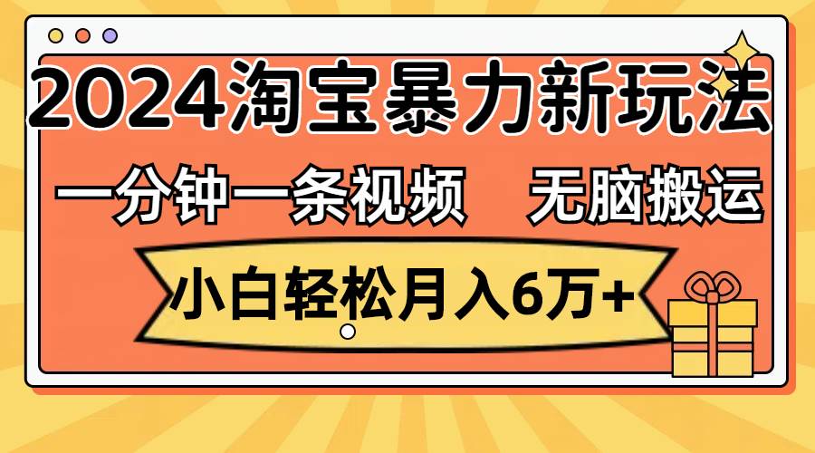 一分钟一条视频，无脑搬运，小白轻松月入6万+2024淘宝暴力新玩法，可批量|媒矿库
